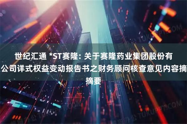 世纪汇通 *ST赛隆: 关于赛隆药业集团股份有限公司详式权益变动报告书之财务顾问核查意见内容摘要